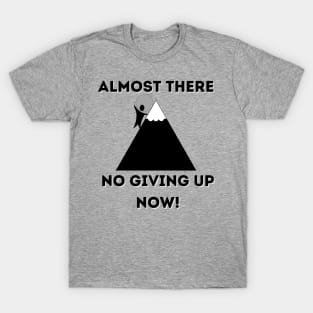 Almost There No giving up now T-Shirt